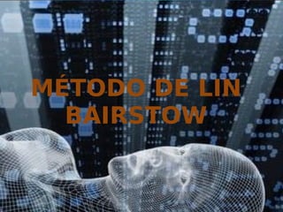 MÉTODO DE LIN
BAIRSTOW
 