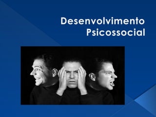 Desenvolvimento
Psicossocial
 