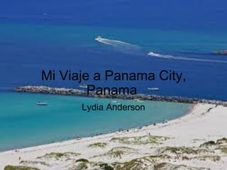 Mi Viaje a Panama City, Panama  Lydia Anderson 