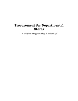 Procurement for Departmental
          Stores
   - A study on Shoppers’ Stop & Akbarallys’
 