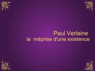                Paul Verlaine      la  méprise d'une existence 