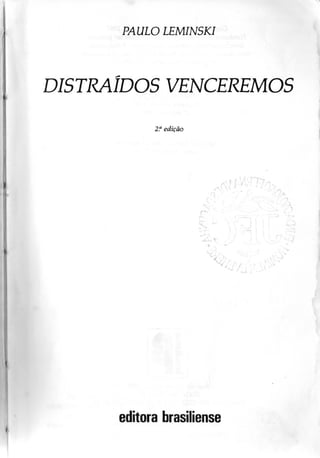 PAULO LEMINSKI




    DISTRAÍDOS VENCEREMOS

               2!' edição







          editorabrasiliense
 