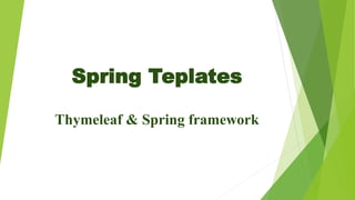 Spring Teplates
Thymeleaf & Spring framework
 