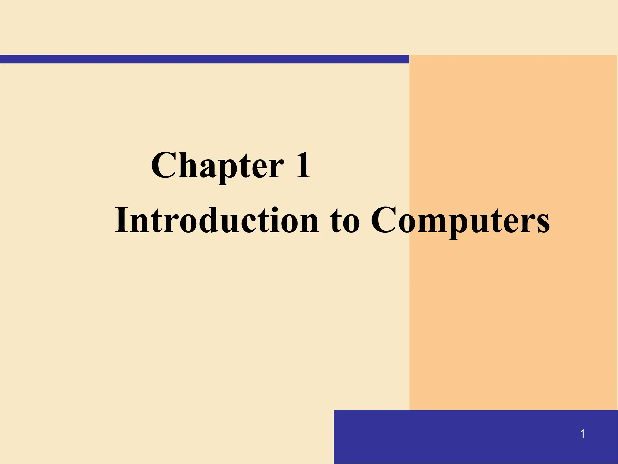 1
Chapter 1
Introduction to Computers
 