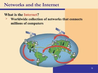 19
Networks and the Internet
What is the Internet?
 Worldwide collection of networks that connects
millions of computers
 