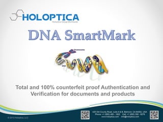 © 2013 Holoptica, LLC
Total and 100% counterfeit proof Authentication and
Verification for documents and products
 