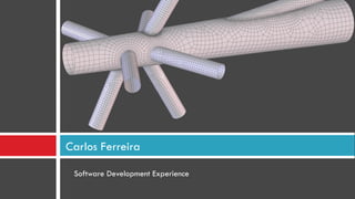 Software Development Experience
Carlos Ferreira
 