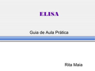 ELISA
Guia de Aula Prática
Rita Maia
 