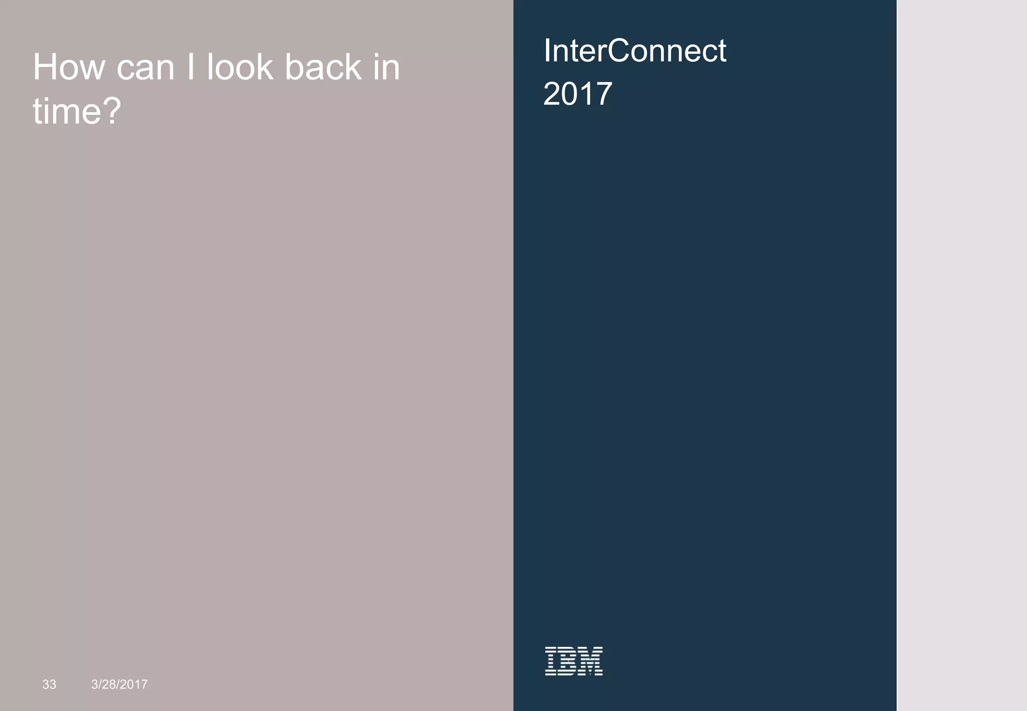 33
InterConnect
2017
How can I look back in
time?
33 3/28/2017
 