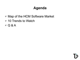 Agenda
Map of the HCM Software Market
10 Trends to Watch
Q & A
 