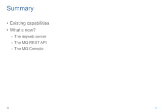 35
Summary
• Existing capabilities
• What’s new?
– The mqweb server
– The MQ REST API
– The MQ Console
35
 