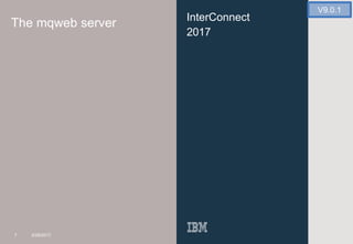 7
InterConnect
2017
The mqweb server
7 3/29/2017
V9.0.1
 