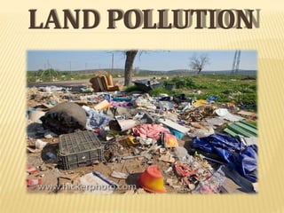LAND POLLUTION
 