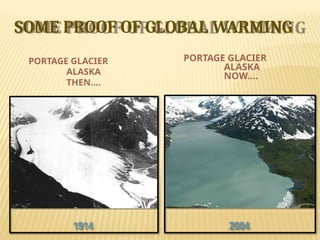 SOME PROOF OF GLOBAL WARMING
PORTAGE GLACIER
ALASKA
THEN….
PORTAGE GLACIER
ALASKA
NOW….
 