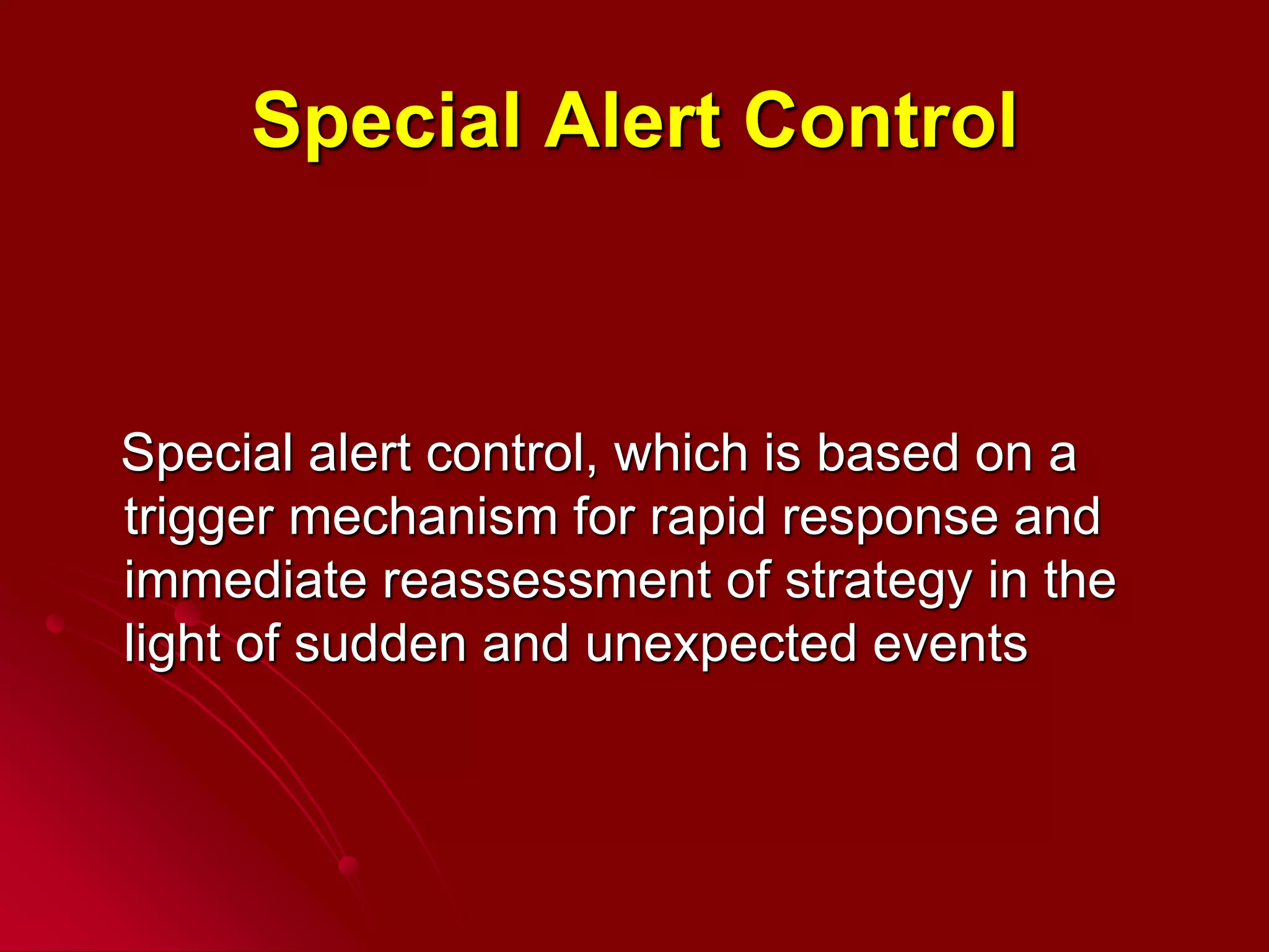Special Alert Control
Special alert control, which is based on a
trigger mechanism for rapid response and
immediate reassessment of strategy in the
light of sudden and unexpected events
 