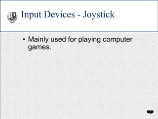 Input Devices - Joystick Mainly used for playing computer games. 