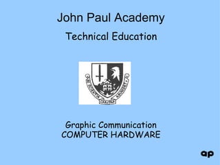 John Paul Academy Technical Education Graphic Communication COMPUTER HARDWARE 