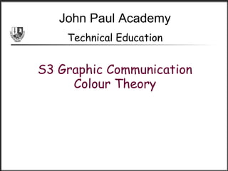 John Paul Academy Technical Education S3 Graphic Communication Colour Theory 
