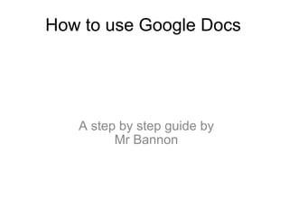How to use Google Docs A step by step guide by Mr Bannon 