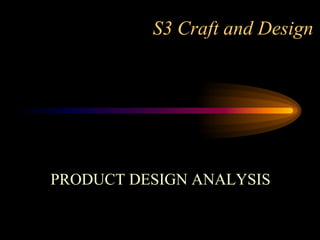 S3 Craft and Design PRODUCT DESIGN ANALYSIS 