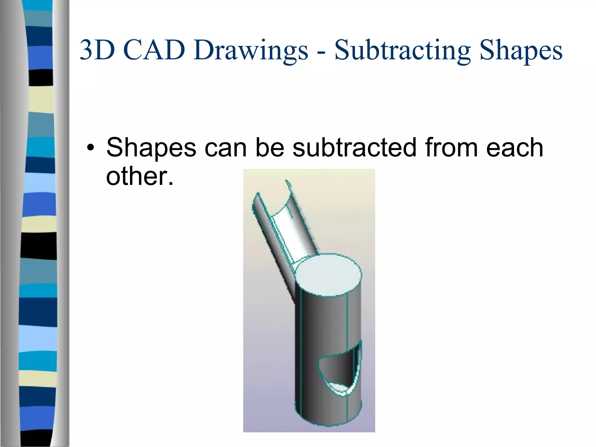 3D CAD Drawings - Subtracting Shapes Shapes can be subtracted from each other. 