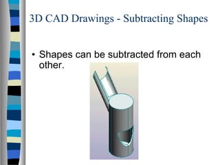 3D CAD Drawings - Subtracting Shapes Shapes can be subtracted from each other. 