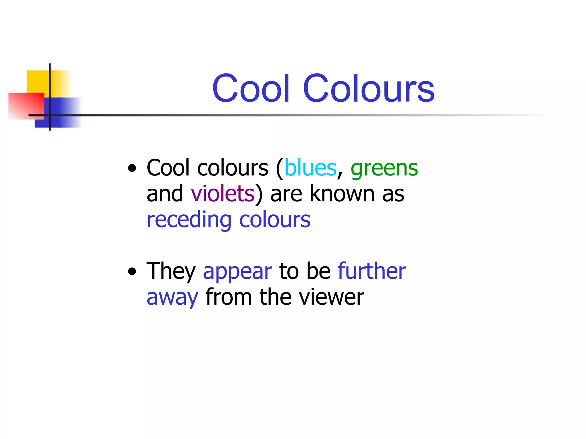 Cool Colours Cool colours ( blues ,  greens  and  violets ) are known as  receding colours They  appear  to be  further away  from the viewer 