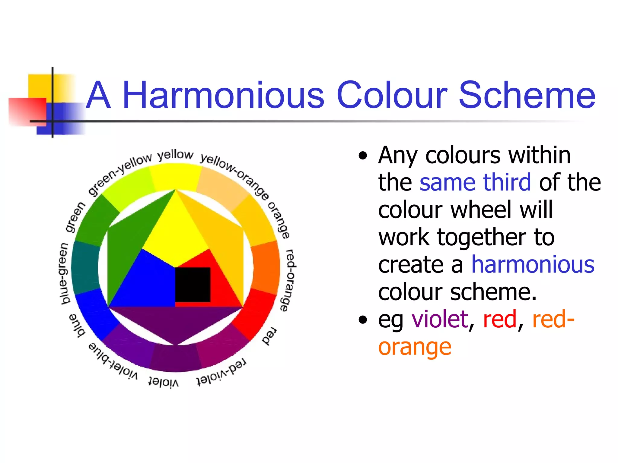 A Harmonious Colour Scheme Any colours within the  same third  of the colour wheel will work together to create a  harmonious  colour scheme. eg  violet ,  red ,  red-orange 