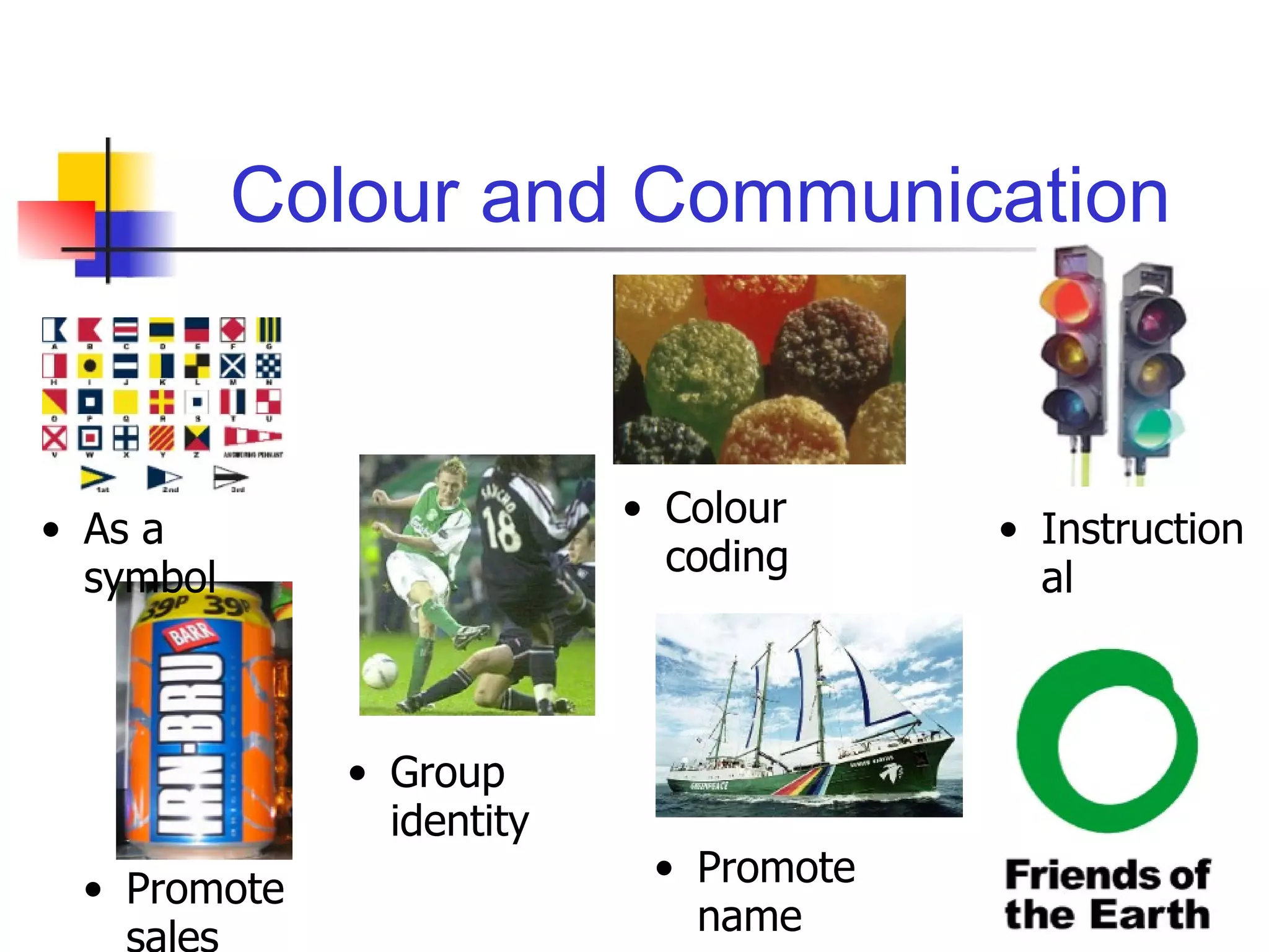 Colour and Communication Instructional As a symbol Group identity Colour coding Promote name Promote sales 