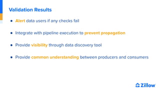 Validation Results
● Alert data users if any checks fail
● Integrate with pipeline execution to prevent propagation
● Prov...