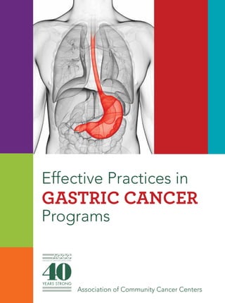 Effective Practices in Gastric Cancer Programs n 1Association of Community Cancer Centers
Effective Practices in
GASTRIC CANCER
Programs
 