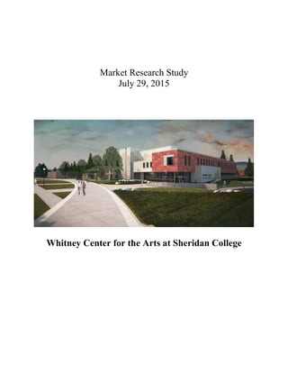 Market Research Study
July 29, 2015
Whitney Center for the Arts at Sheridan College
 