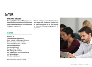 11
International Management
Our flagship International MBA program pro-
vides the capabilities and skills required for a
higher management position in a multinational
company or organization.
2nd YEAR
Students wishing to obtain the International
MBA Degree must successfully complete both
the basic core courses in the first year and
the International Management program in the
second year.
12 COURSES
Business Law
Corporate Social Responsibility
Doing Business with Emerging Countries
Entrepreneurship / Business Plan
International Accounting & Taxation
International Marketing
International Strategy
Managing Across Cultures
PDP / Change Management
PDP / Developing Coaching Capabilities
PDP / Leading Teams
PDP / Power & Influence
These 12 modules are taught only in English
 