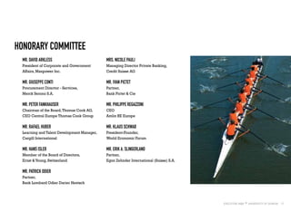17
Mr. David ARKLESS
President of Corporate and Government
Affairs, Manpower Inc.
Mr. Giuseppe CONTI
Procurement Director - Services,
Merck Serono S.A.
Mr. Peter FANKHAUSER
Chairman of the Board,Thomas Cook AG,
CEO Central Europe Thomas Cook Group
Mr. Rafael HUBER
Learning and Talent Development Manager,
Cargill International
Mr. Hans ISLER
Member of the Board of Directors,
Ernst &Young, Switzerland
Mr. Patrick ODIER
Partner,
Bank Lombard Odier Darier Hentsch
Honorary Committee
Mrs. Nicole PAULI
Managing Director Private Banking,
Credit Suisse AG
Mr. Ivan PICTET
Partner,
Bank Pictet & Cie
Mr. Philippe REGAZZONI
CEO
Amlin RE Europe
Mr. Klaus SCHWAB
President-Founder,
World Economic Forum
Mr. Erik A. SLINGERLAND
Partner,
Egon Zehnder International (Suisse) S.A.
 