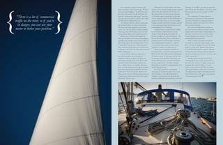 24 25
The competition requires patience, with
winds operating on their own agenda. “We’ll get
down along the Straights of Juan de Fuca and
the winds will just die. The tides will flush you
back out,” Johnson says with a grin. “You pass
the same spot several times, half the time sailing
and half the time drifting back out.”
According to Johnson, sailboat racing takes
the combined efforts of about seven people.
The crew must work together in every aspect
of the race. “We have shifts,” Johnson explains.
“Three on, three off. We have seven on board
and you always figure one is going to get sick.”
Sailboat races often last throughout the
night and conditions aren’t always encouraging,
especially when regattas occur in the icy days of
early March, like in The Frostbite Series. “It can
be miserable,” Johnson says. “The racing boat
rides a lot lower in the water so if you hit waves,
you’ll take in water over the sides and your hands
will be soaking wet.”
Stormy climates and low temperatures
have the potential to create hazardous
conditions: slippery surfaces, icy water, and
sails overpowered by fierce wind. With 4,000
pounds of lead in the bottom, Johnson says
that a sailboat wants to be upright. However,
there are some instances when sailors can find
themselves leaning almost parallel to the river
below them. “You can turn the wheel in one
direction, but the boat will keep going wherever
it wants to go unless you ease the sail or trim it
differently,” Johnson says.
Although most winter regattas offer large
trophies and even larger bragging rights, Johnson
often sails in the winter just for the fun of it.
Recently, Johnson has been taking advantage
of the mild winter to spend time on his boat
with his longtime friend, Charlie McDonald, an
experienced sailor. They set out every Sunday,
barring extremely unfortunate weather, and take
in the extravagant winter beauty that is so very
commonplace in the Northwest.
Typically, winter is a great time for sailing
in the Northwest. Sailors learn to use the
climate to their advantage and exploit the
blustery conditions for speed and agility. “This
year we have had some pretty strong winds. A
couple boats have lost their masts.” Johnson
says, explaining that the speed of a sailboat
is measured in knots, with one knot being
equivalent to about 1.15 miles per hour.
Other winter competitions include the
Snowbird Series, a race that is sponsored by the
Shilshole Bay Yacht Club in Seattle, Washington.
The series consists of five races, with the first
one having occurred on November 21st, and
the rest following once a month until March.
Courses range from 5 – 20 miles in length
(depending on condition) and participants must
finish within five hours.
The winter months are anything but
hampering for Northwest sailors. Most locals
take advantage of the chilly temperatures
and plan excursions from one destination to
another, packing skis and snowshoes in the hull.
{ }“There is a lot of commercial
traffic on the river, so if you’re
in danger, you can use your
motor to better your position.”
Members of the SBYC even plan an annual ski
trip to Wenatchee, Washington where they spend
the weekend enjoying the company of other
sailors.
The community of winter sailors is a
thriving one that stretches for miles along the
west coast. Hundreds of sailing associations,
yacht clubs, charters and cruises exist for less
than experienced sailors.
Even those with disabilities can learn to
sail. The Footloose Sailing Association assists
disabled sailors with finding “independence on
the water” and also hosts 12 or more sailing
events throughout the months of May and
continuing through September.
There is almost a constant commotion
on board, even just for a short outing on the
river. It is hard to imagine the same fuss being
made in a much more turbulent atmosphere
of forceful winds and slick surfaces. Mindful
of his situation at all times, Johnson admits he
has a lot of respect for the river. “It’s those that
don’t, that get hurt.”
Settling against the helm of the boat
and keeping his eyes on the water, Johnson
recounts more stories of sailing, racing, and
spending time with his family on a river
they’ve come to know well. The sun begins
setting and shadows stretch across the water.
The approaching twilight eventually turns the
boat towards home, dark water, and lingering
vessels passing port side.
 