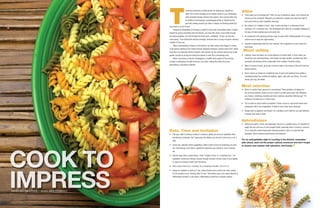 38 39
Cook to
Impresswords Lisa Anderson | photos Mike Perrault
T
he kitchen presents an ideal domain for wooing your significant
other. Don’t let the drudgery of an Oregon winter or your demanding
work schedule hamper romance this season. Your culinary skills may
be limited to microwaving a prepackaged dinner or defined by the
gourmet cooking courses you took in college, but feeding people you
care about is an act of love.
Imagine the delectation of entering a candle-lit house with rose pedals strewn. Guided
toward the aroma emanating from the kitchen, you hear Etta James croon softly through
the stereo speakers. You drift through the living room, scintillated. “At last, my love has
come along.” From behind the wall she emerges, dressed only in a snug red apron, bearing
a bottle of Pinot noir.
When contemplating romance in the kitchen, we often conjure this image of a nearly
nude woman catering to her bread-winning husband’s fantasies. Gender roles of the 1950s
have led us to associate kitchen eroticism with women. On the contrary, seeing men break
gender bounds by wining and dining the woman in their life is refreshingly sexy.
When concocting a romantic extravaganza, consider every aspect of the evening
to keep it exhilarating: the date and time, your attire, setting the mood, the menu,
aphrodisiacs, and alcohol selection.
Date, Time and Invitation
Plan your night of culinary romance in advance, giving you and your significant other•	
something to anticipate. Don’t give away the details; just ask her to pencil you in for a
date.
Check your calendar before suggesting a date to work around an anniversary of some•	
sort. Reminiscing a first date or significant experience you shared is sure to impress
her.
Dub the night with a certain theme. Think “A Night in Paris” or “unTainted Love.” For•	
inspiration, revisit prom themes, browse through romantic movies, listen to love ballads,
or check out romance novels from the library.
Pick a clever time–6 p.m. is boring. Try a mysterious time like 7:07 or 8:13.•	
Design an invitation or send an E-vite. Deliver flowers and a note to her work, asking•	
for her presence at an “evening affair for two.” Remember, just as you would attempt to
differentiate yourself in a job search, differentiate yourself as a romantic partner.
Attire
Three-piece suit or birthday suit? That’s for you to determine. Again, aim to theme the•	
evening and be consistent. Whatever you determine, shower and shave the night of,
and insure that you look irresistibly charming.
Be creative. For “A Night in Paris,” wear a beret and draw in a ridiculous French•	
mustache. For “unTainted Love,” don flamboyant 80’s attire for a nostalgic flashback to
the days of stone-washed jeans and poufy hair.
As mentioned in the opening scenario, wear an apron with nothing beneath. It’s a saucy•	
scheme sure to keep the night exciting.
Consider incorporating food into your costume. Serve appetizers on your body for a•	
sexy tease.
Mood setting
Lighting, music and decor are crucial aspects of a dinner date. In most cases, you•	
should dim your overhead lamps, and instead use light candles. Scented ones offer
sensuality and placing mirrors underneath them creates a illustrious allure.
When it comes to music, go by your common taste or the classics. Etta and Frank are•	
always winners.
Decor may be as simple as a traditional vase of roses and scattered rose petals or•	
something festive like confetti and balloons. Again, stick with your theme. The more
homey and cozy, the better.
Meal selection
Ethnic or comfort food, gourmet or convenience? These decisions all depend on•	
you and your partner’s tastes, but try to spice it up with some exotic flair. Whatever
you choose, combining creativity and home cooking is essential. Nothing says “I’m
mediocre” like take-out or a frozen pizza.
Try to create as many entrees as feasible. A three-course or more meal leaves each•	
subsequent dish to the imagination. A bottle of wine never hurts, obviously.
Always plan an appetizer and dessert. It’s mandatory and it tells her you paid attention•	
to details from start to finish.
Aphrodisiacs
Delicious as garlic, onions, and asparagus may be in a sautéed sauce, it’s important to•	
weigh the pros and cons of such pungent foods, especially when it comes to romance.
Try to scrap the surefire bad breath-inducing recipes in favor of a side dish like
pineapple, which enhances pheromones and attraction.
For an unforgettable night of courting in the kitchen, remember:
plan ahead, seek out the proper culinary resources and don’t forget
to shower your partner with adoration. And kisses.
 