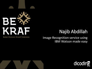 Najib Abdillah
Image Recognition service using
IBM Watson made easy
 