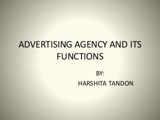 ADVERTISING AGENCY AND ITS
FUNCTIONS
BY:
HARSHITA TANDON
 