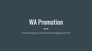 WA Promotion
A whatsapp promotional messaging service
 