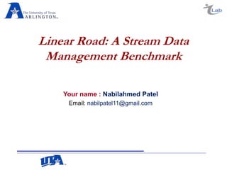 Linear Road: A Stream Data
Management Benchmark
Your name : Nabilahmed Patel
Email: nabilpatel11@gmail.com
 