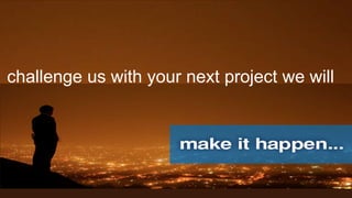challenge us with your next project we will
 