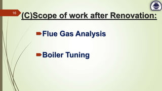 (C)Scope of work after Renovation:
Flue Gas Analysis
Boiler Tuning
16
 