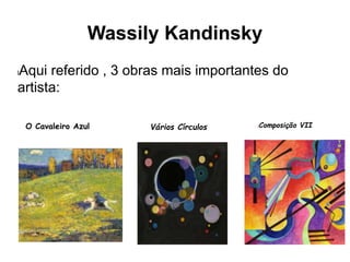 Wassily Kandinsky
lAqui referido , 3 obras mais importantes do
artista:
Vários CírculosO Cavaleiro Azul lComposição VII
 