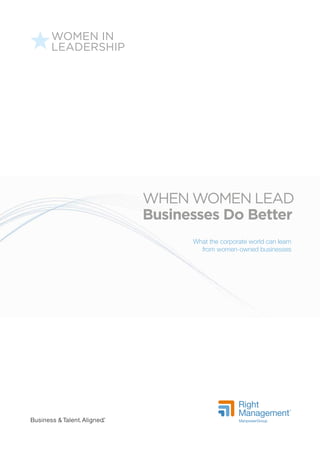 Business & Talent. Aligned.
®
WOMEN IN
LEADERSHIP
What the corporate world can learn
from women-owned businesses
When Wome...