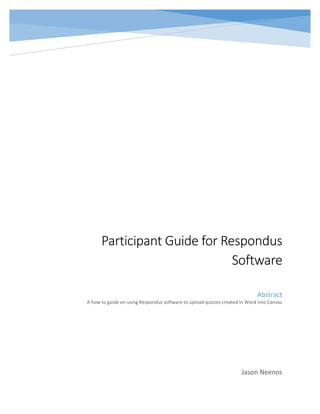 Participant Guide for Respondus
Software
Jason Neenos
Abstract
A how to guide on using Respondus software to upload quizzes created in Word into Canvas
 