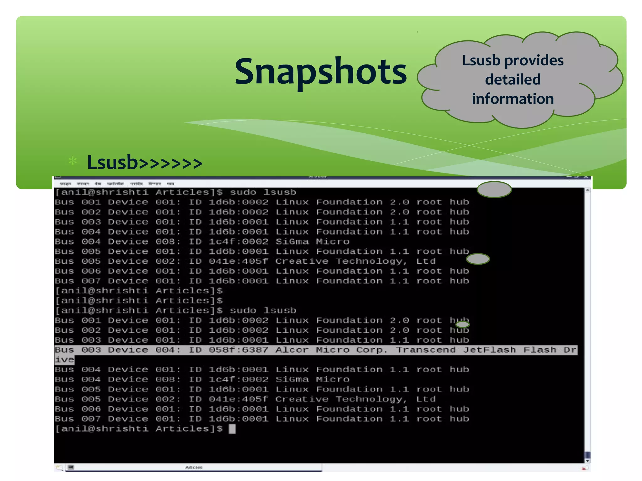 ∗ Lsusb>>>>>>
Snapshots Lsusb provides
detailed
information
 