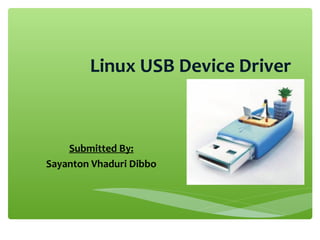 Linux USB Device Driver
Submitted By:
Sayanton Vhaduri Dibbo
 