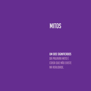 53
Um dos significados
da palavra MITO é
coisa que não existe
na realidade.
MITOS
 