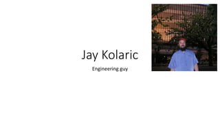Jay Kolaric
Engineering guy
 
