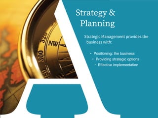 Strategic Management provides the
business with:
• Positioning: the business
• Providing strategic options
• Effective implementation
Strategy &
Planning
 